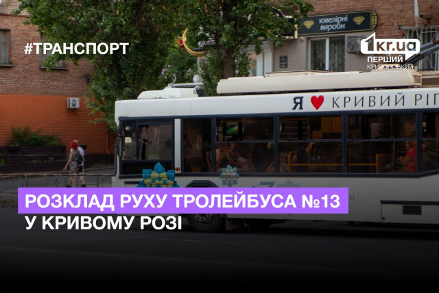 Расписание движения троллейбуса №13 в Кривом Роге с марта 2023