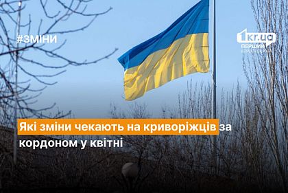 Какие изменения ждут криворожан за границей в апреле