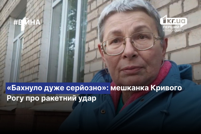 «Другий раз бахнуло дуже серйозно»: мешканка Кривого Рогу про ракетний удар