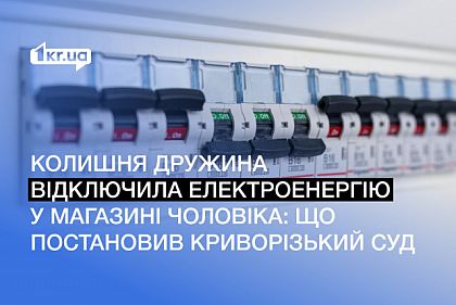 Криворожанка отключила электроэнергию в магазине бывшего мужа: что говорит суд