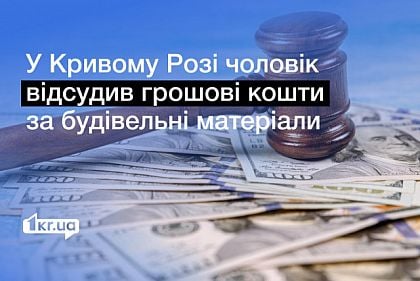 Криворожанин через суд вернул более 280 тысяч гривен за строительные материалы