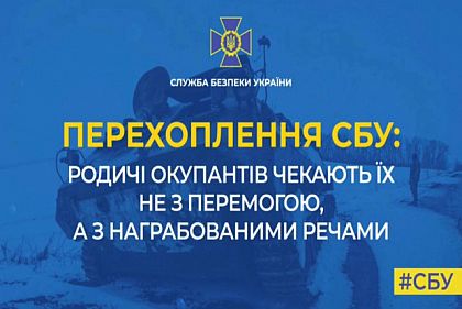 Родичі окупантів чекають їх не з перемогою, а з награбованими речами — СБУ