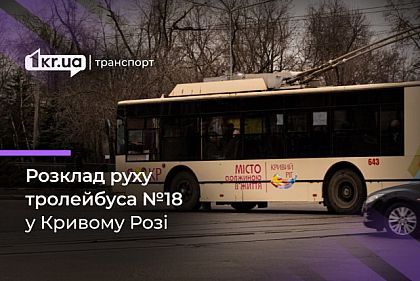 Как курсирует криворожский троллейбус №18: обновленное расписание движения Как курсирует криворожский троллейбус №18: обновленное расписание движения